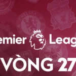 Vòng 27 Ngoại Hạng Anh
